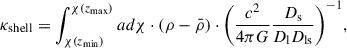 $$ \begin{aligned} \kappa _{\rm shell} = \int _{\chi (z_{\rm min})}^{\chi (z_{\rm max})} ad\chi \cdot (\rho - \bar{\rho })\cdot \Bigg (\frac{c^2}{4\pi G}\frac{D_{\rm s}}{D_{\rm l} D_{\rm ls}}\Bigg )^{-1}, \end{aligned} $$