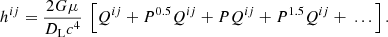 $$ \begin{aligned} h^{ij} = \frac{2G\mu }{D_{\rm L}c^4}~\left[Q^{ij}+P^{0.5}Q^{ij}+PQ^{ij}+P^{1.5}Q^{ij}+~...\right]. \end{aligned} $$