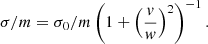 $$ \begin{aligned} \sigma /m = \sigma _0/m \left( 1 + \left(\frac{v}{w}\right)^2\right)^{-1}. \end{aligned} $$