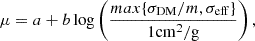 $$ \begin{aligned} \mu = a +b\log \left(\frac{max\{\sigma _{\rm DM}/m,\sigma _{\rm eff}\}}{1\mathrm{cm}^2\mathrm{/g}}\right), \end{aligned} $$