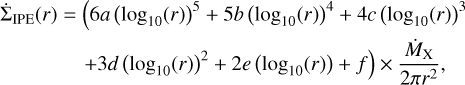 $\eqalign{ & {{\dot \Sigma }_{{\rm{IPE}}}}\left( r \right) = (6a{\left( {{{\log }_{10}}\left( r \right)} \right)^5} + 5b{\left( {{{\log }_{10}}\left( r \right)} \right)^4} + 4c{\left( {{{\log }_{10}}\left( r \right)} \right)^3} \cr & \,\,\,\,\,\,\,\,\,\,\,\,\,\,\,\,\,\,\,\, + 3d{\left( {{{\log }_{10}}\left( r \right)} \right)^2} + 2e\left( {{{\log }_{10}}\left( r \right)} \right) + f) \times {{{{\dot M}_{\rm{X}}}} \over {2\pi {r^2}}}, \cr} $