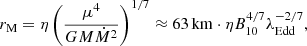 $$ \begin{aligned} {r_{\rm M}} =\eta \left(\frac{\mu ^4}{GM\dot{M}^2}\right)^{1/7} \approx 63\,\mathrm{km}\cdot \eta B_{10}^{4/7} \lambda _{\rm Edd}^{-2/7}, \end{aligned} $$