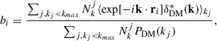 $$ \begin{aligned} b_i =\frac{\sum _{j,k_{j}<k_{max}}N^{j}_{k}\langle \exp [-i\mathbf{k}\cdot \mathbf{r}_{i}]\delta _{\mathrm{DM} }^{*}(\mathbf{k}) \rangle _{k_{j}}}{\sum _{j,k_{j} < k_{max}} N^{j}_{k}P_{\rm DM}(k_{j})}, \end{aligned} $$