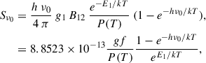 $$ \begin{aligned} S_{\nu _0}&= \frac{h~\nu _0}{4~\pi }~g_1\,B_{12}~ \frac{e^{-E_1/kT}}{P(T)} ~ ({1-e^{-h\nu _{0}/kT})},\\&= 8.8523\times 10^{-13} \frac{gf}{P(T)} \frac{1-e^{-h\nu _{0}/kT}}{e^{E_1/kT}},\nonumber \end{aligned} $$