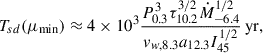 $$ \begin{aligned} T_{sd}(\mu _{\min })\approx 4\times 10^3\frac{P_{0.3}^3 \tau _{10.2}^{3/2} \dot{M}_{-6.4}^{1/2}}{v_{w,8.3}a_{12.3}I_{45}^{1/2}}\, \mathrm{{yr}}, \end{aligned} $$