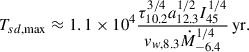 $$ \begin{aligned} T_{sd,\max }\approx 1.1\times 10^4 \frac{ \tau _{10.2}^{3/4}a_{12.3}^{1/2}I_{45}^{1/4}}{v_{w,8.3}\dot{M}_{-6.4}^{1/4}}\,\mathrm{{yr}}. \end{aligned} $$