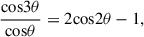 $$ \begin{aligned}&\frac{{\cos }3\theta }{{\cos }\theta } = 2{\cos }2\theta - 1, \end{aligned} $$