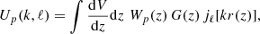 $$ \begin{aligned} U_p(k,\ell ) = \int \frac{\mathrm{d}V}{\mathrm{d}z}\mathrm{d}z \,\, W_p(z)\,G(z)\,j_\ell [kr(z)], \end{aligned} $$