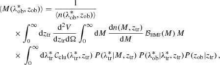 $$ \begin{aligned} \langle M(&\lambda ^*_{\rm ob}, z_{\rm ob})\rangle = \frac{1}{\langle n(\lambda ^*_{\rm ob},z_{\rm ob})\rangle }\nonumber \\&\times \int _0^\infty \mathrm{d}z_{\rm tr}\,\frac{\mathrm{d}^2 V}{\mathrm{d} z_{\rm tr}\mathrm{d}\Omega }\int _0^\infty \mathrm{d}M\,\frac{\mathrm{d} n(M,z_{\rm tr})}{\mathrm{d} M}\,\mathcal{B} _{\rm \scriptscriptstyle HMF}(M)\,M\,\nonumber \\&\times \,\int _0^\infty \mathrm{d}\lambda ^*_{\rm tr}\,\mathcal{C} _{\rm clu}(\lambda ^*_{\rm tr},z_{\rm tr})\,P(\lambda ^*_{\rm tr}|M,z_{\rm tr})\,P(\lambda ^*_{\rm ob}|\lambda ^*_{\rm tr},z_{\rm tr})P(z_{\rm ob}|z_{\rm tr})\,, \end{aligned} $$
