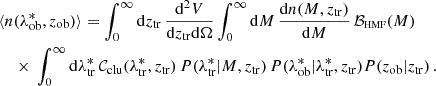 $$ \begin{aligned} \langle n&(\lambda ^*_{\rm ob},z_{\rm ob})\rangle = \int _0^\infty \mathrm{d}z_{\rm tr}\,\frac{\mathrm{d}^2 V}{\mathrm{d} z_{\rm tr}\mathrm{d}\Omega }\int _0^\infty \mathrm{d}M\,\frac{\mathrm{d} n(M,z_{\rm tr})}{\mathrm{d} M}\,\mathcal{B} _{\rm \scriptscriptstyle HMF}(M)\,\nonumber \\&\times \,\int _0^\infty \mathrm{d}\lambda ^*_{\rm tr}\,\mathcal{C} _{\rm clu}(\lambda ^*_{\rm tr},z_{\rm tr})\,P(\lambda ^*_{\rm tr}|M,z_{\rm tr})\,P(\lambda ^*_{\rm ob}|\lambda ^*_{\rm tr},z_{\rm tr})P(z_{\rm ob}|z_{\rm tr})\,. \end{aligned} $$