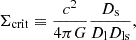 $$ \begin{aligned} \Sigma _{\rm crit} \equiv \frac{c^2}{4\pi G}\frac{D_{\rm s}}{D_{\rm l}D_{\rm ls}}, \end{aligned} $$