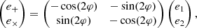 $$ \begin{aligned} \begin{pmatrix} e_+ \\ e_\times \end{pmatrix} = \begin{pmatrix} -\cos (2\varphi )&-\sin (2\varphi ) \\ \sin (2\varphi )&-\cos (2\varphi ) \end{pmatrix} \begin{pmatrix} e_1 \\ e_2 \end{pmatrix}, \end{aligned} $$