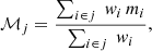 $$ \begin{aligned} \mathcal{M} _j=\frac{\sum _{i\in j}\;w_i\,m_i}{\sum _{i\in j}\;w_i}, \end{aligned} $$
