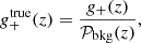 $$ \begin{aligned} g_+^\mathrm{true}(z) = \frac{g_+(z)}{\mathcal{P} _{\rm bkg}(z)}, \end{aligned} $$
