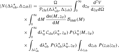 $$ \begin{aligned} \langle N(\Delta \lambda ^*_{\rm ob},\Delta&z_{\rm ob})\rangle = \frac{\Omega }{\mathcal{P} _{\rm clu}(\Delta \lambda ^*_{\rm ob},\Delta z_{\rm ob})}\int _0^\infty \mathrm{d}z_{\rm tr}\,\frac{\mathrm{d}^2 V}{\mathrm{d} z_{\rm tr}\mathrm{d}\Omega }\nonumber \\&\times \int _0^\infty \mathrm{d}M\,\frac{\mathrm{d} n(M,z_{\rm tr})}{\mathrm{d} M}\,\mathcal{B} _{\rm \scriptscriptstyle HMF}(M)\,\nonumber \\&\times \int _0^\infty \mathrm{d}\lambda ^*_{\rm tr}\,\mathcal{C} _{\rm clu}(\lambda ^*_{\rm tr},z_{\rm tr})\,P(\lambda ^*_{\rm tr}|M,z_{\rm tr})\,\nonumber \\&\times \int _{\Delta \lambda ^*_{\rm ob}}\mathrm{d} \lambda ^*_{\rm ob} \,\,P(\lambda ^*_{\rm ob}|\lambda ^*_{\rm tr},z_{\rm tr})\int _{\Delta z_{\rm ob}}\mathrm{d} z_{\rm ob} \,\,P(z_{\rm ob}|z_{\rm tr})\,, \end{aligned} $$