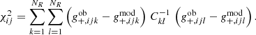 $$ \begin{aligned}&\chi _{ij}^2=\sum _{k = 1}^{N_R}\sum _{l = 1}^{N_R} \left(g_{+,ijk}^\mathrm{ob}-g_{+,ijk}^\mathrm{mod} \right)\, C_{kl}^{-1}\, \left( g_{+,ijl}^\mathrm{ob}-g_{+,ijl}^\mathrm{mod}\right). \end{aligned} $$