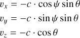 $\[\begin{aligned}& v_x=-c \cdot ~\cos~ \psi ~\sin~ \theta \\& v_y=-c \cdot ~\sin~ \psi ~\sin~ \theta \\& v_z=-c \cdot ~\cos~ \theta\end{aligned}\]$