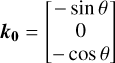 $\[\boldsymbol{k}_{\mathbf{0}}=\left[\begin{array}{c}-\sin~ \theta \\0 \\-\cos~ \theta\end{array}\right]\]$