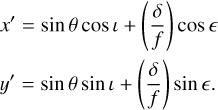 $\[\begin{aligned}& x^{\prime}=\sin~ \theta ~\cos~ \iota+\left(\frac{\delta}{f}\right) ~\cos~ \epsilon \\& y^{\prime}=\sin~ \theta ~\sin~ \iota+\left(\frac{\delta}{f}\right) ~\sin~ \epsilon.\end{aligned}\]$