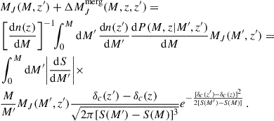$$ \begin{aligned} \begin{aligned}&M_J(M,z^{\prime }) + \Delta M_J^\mathrm{merg}(M,z,z^{\prime })=\\&\left[\frac{\mathrm{d} n(z)}{\mathrm{d} M}\right]^{-1}\!\! \int _0^M \mathrm{d} M^{\prime }\,\frac{\mathrm{d} n(z^{\prime })}{\mathrm{d} M^{\prime }} \frac{\mathrm{d} P(M,z|M^{\prime },z^{\prime })}{\mathrm{d} M} M_J(M^{\prime },z^{\prime }) =\\&\int _0^M \mathrm{d} M^{\prime } \bigg |\frac{\mathrm{d} S}{\mathrm{d} M^{\prime }}\bigg |\times \\&\frac{M}{M^{\prime }} M_J(M^{\prime },z^{\prime }) \frac{\delta _c(z^{\prime })-\delta _c(z)}{\sqrt{2\pi [S(M^{\prime })-S(M)]^3}}e^{-\frac{[\delta _c(z^{\prime })-\delta _c(z)]^2}{2[S(M^{\prime })-S(M)]}} \,. \end{aligned} \end{aligned} $$
