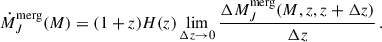 $$ \begin{aligned} \dot{M}_J^\mathrm{merg}(M) = (1+z) H(z) \lim _{\Delta z \rightarrow 0} \frac{\Delta M_J^\mathrm{merg}(M,z,z+\Delta z)}{\Delta z} \,. \end{aligned} $$