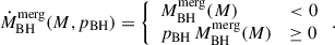 $$ \begin{aligned} \dot{M}_{\rm BH}^\mathrm{merg}(M, p_{\rm BH}) = {\left\{ \begin{array}{ll} M_{\rm BH}^\mathrm{merg}(M)& < 0 \\ p_{\rm BH} \,M_{\rm BH}^\mathrm{merg}(M)&\ge 0 \end{array}\right.} \,. \end{aligned} $$