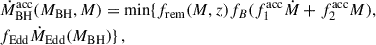 $$ \begin{aligned} \begin{aligned}&\dot{M}_{\rm BH}^\mathrm{acc}(M_{\rm BH},M) = \min \{f_{\rm rem}(M,z) f_B (f_1^\mathrm{acc}\dot{M} + f_2^\mathrm{acc} M), \, \\&f_{\rm Edd}\dot{M}_{\rm Edd}(M_{\rm BH})\} \,, \end{aligned} \end{aligned} $$
