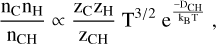 $\[\frac{\mathrm{n}_{\mathrm{C}} \mathrm{n}_{\mathrm{H}}}{\mathrm{n}_{\mathrm{CH}}} \propto \frac{\mathrm{z}_{\mathrm{C}} \mathrm{Z}_{\mathrm{H}}}{\mathrm{z}_{\mathrm{CH}}} \mathrm{~T}^{3 / 2} \mathrm{e}^{\frac{-\mathrm{D}_{\mathrm{CH}}}{\mathrm{k}_{\mathrm{B}} \mathrm{~T}}},\]$