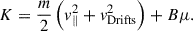 $$ \begin{aligned} K = \frac{m}{2} \left(v_\parallel ^2 + v_{\rm Drifts}^2\right) + B\mu . \end{aligned} $$