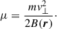 $$ \begin{aligned} \mu&= \frac{mv_\perp ^2}{2B(\boldsymbol{r})}\cdot \end{aligned} $$