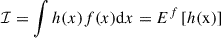 $$ \begin{aligned} \mathcal{I} = \int h(x)f(x)\mathrm{d} x = E^f\left[h(\mathrm{x} )\right] \end{aligned} $$