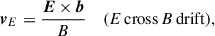 $$ \begin{aligned} \boldsymbol{v}_{E}&= \frac{\boldsymbol{E} \times \boldsymbol{b}}{B}&{(E\,\mathrm{cross}\,B\,\mathrm{drift}),} \end{aligned} $$