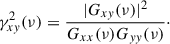 $$ \begin{aligned} \gamma ^2_{xy} (\nu ) = \frac{|G_{xy} (\nu )|^2}{G_{xx} (\nu )G_{yy} (\nu )}\cdot \end{aligned} $$