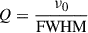 $ Q = \frac{\nu_0}{\mathrm{FWHM}} $