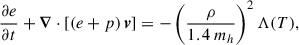 $$ \begin{aligned} \frac{\partial e}{\partial t} + \boldsymbol{\nabla } \cdot \left[\left(e + p \right) \boldsymbol{v} \right] = -\left(\frac{\rho }{1.4\,m_{h}}\right)^2 \Lambda (T), \end{aligned} $$