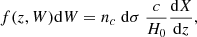 $$ \begin{aligned} f(z,W)\mathrm{d}W=n_c~\mathrm{d}\sigma ~\frac{c}{H_0}\frac{\mathrm{d}X}{\mathrm{d}z}, \end{aligned} $$