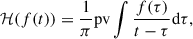 $$ \begin{aligned} \mathcal{H} (f(t)) = \frac{1}{\pi } \mathrm{pv} \int \frac{f(\tau )}{t - \tau } \mathrm{d}\tau , \end{aligned} $$