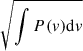 $ \sqrt{\int P(v) \mathrm{d}v} $