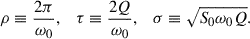 $$ \begin{aligned} \rho \equiv \frac{2\pi }{\omega _0}, \quad \tau \equiv \frac{2Q}{\omega _0}, \quad \sigma \equiv \sqrt{S_0 \omega _0 Q}. \end{aligned} $$