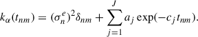 $$ \begin{aligned} k_{\alpha }(t_{nm}) = (\sigma ^e_n)^2 \delta _{nm} + \sum _{j = 1}^{J} a_j \exp (-c_j t_{nm}). \end{aligned} $$