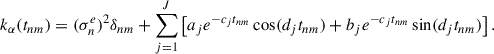 $$ \begin{aligned} k_\mathbf{\alpha }(t_{nm}) = (\sigma ^e_n)^2 \delta _{nm} + \sum _{j = 1}^{J} \left[ a_j e^{-c_j t_{nm}} \cos (d_j t_{nm}) + b_j e^{-c_j t_{nm}} \sin (d_j t_{nm}) \right]. \end{aligned} $$