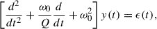 $$ \begin{aligned} \left[ \frac{d^2}{dt^2} + \frac{\omega _0}{Q} \frac{d}{dt} + \omega _0^2 \right] { y}(t) = \epsilon (t), \end{aligned} $$