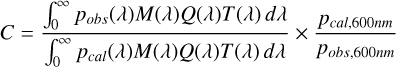 $\[C=\frac{\int_0^{\infty} p_{o b s}(\lambda) M(\lambda) Q(\lambda) T(\lambda) d \lambda}{\int_0^{\infty} p_{c a l}(\lambda) M(\lambda) Q(\lambda) T(\lambda) d \lambda} \times \frac{p_{c a l, 600 {nm}}}{p_{o b s, 600 {nm}}}\]$