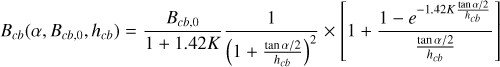 $\[B_{c b}\left(\alpha, B_{c b, 0}, h_{c b}\right)=\frac{B_{c b, 0}}{1+1.42 K} \frac{1}{\left(1+\frac{\tan~ \alpha / 2}{h_{c b}}\right)^2} \times\left[1+\frac{1-e^{-1.42 K \frac{\tan~ \alpha / 2}{h_{c b}}}}{\frac{\tan~ \alpha / 2}{h_{c b}}}\right]\]$