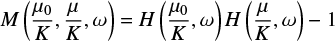 $\[M\left(\frac{\mu_0}{K}, \frac{\mu}{K}, \omega\right)=H\left(\frac{\mu_0}{K}, \omega\right) H\left(\frac{\mu}{K}, \omega\right)-1\]$