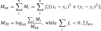 $$ \begin{aligned} M_{\rm tot}&=\sum _{i}^{n}M_{i}=\sum _{i}^{n}f_{i}[(x_{i}-x_{c})^{2}+(y_{i}-y_{c})^{2}];\nonumber \\ M_{\rm 20}&= \log _{10}\frac{\sum _i M_i}{M_{\rm tot}}, \ \mathrm{while} \ \sum _if_i < 0.2 f_{\rm tot}, \end{aligned} $$
