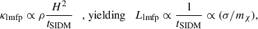 $$ \begin{aligned} \kappa _{\rm lmfp} \propto \rho \frac{H^2}{t_{\rm SIDM}} \quad \text{,} \text{ yielding} \quad L_{\rm lmfp} \propto \frac{1}{t_{\rm SIDM}} \propto (\sigma /m_{\chi }) ,\end{aligned} $$