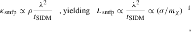 $$ \begin{aligned} \kappa _{\rm smfp} \propto \rho \frac{\lambda ^2}{t_{\rm SIDM}} \quad \text{,} \text{ yielding} \quad L_{\rm smfp} \propto \frac{\lambda ^2}{t_{\rm SIDM}} \propto (\sigma /m_{\chi })^{-1} \\ ,\end{aligned} $$