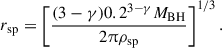 $$ \begin{aligned} r_{\rm sp}=\left[\frac{(3-\gamma )0.2^{3-\gamma }M_{\rm BH}}{2\uppi \rho _{\mathrm{sp} }}\right]^{1/3} . \end{aligned} $$