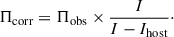 $$ \begin{aligned} \Pi _{\mathrm{corr} } = \Pi _{\mathrm{obs} }\times \frac{I}{I-I_{\mathrm{host} }}\cdot \end{aligned} $$